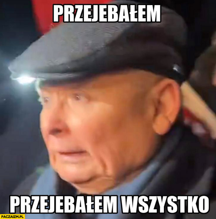 Kaczyński przejebałem wszystko