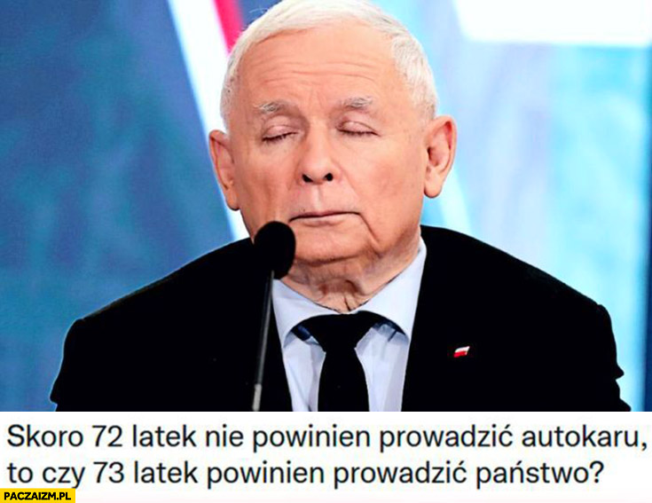 Kaczyński skoro 72-latek nie powinien prowadzić autokaru to czy 73-latek powinien prowadzić państwo