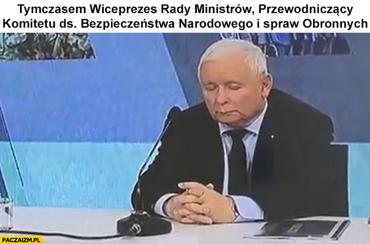 Kaczyński śpi tymczasem wiceprezes rady ministrów przewodniczący komitetu ds bezpieczeństwa narodowego i spraw obronnych