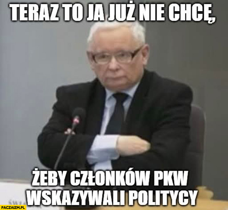 Kaczyński teraz to ja już nie chcę żeby członków PKW wskazywali politycy