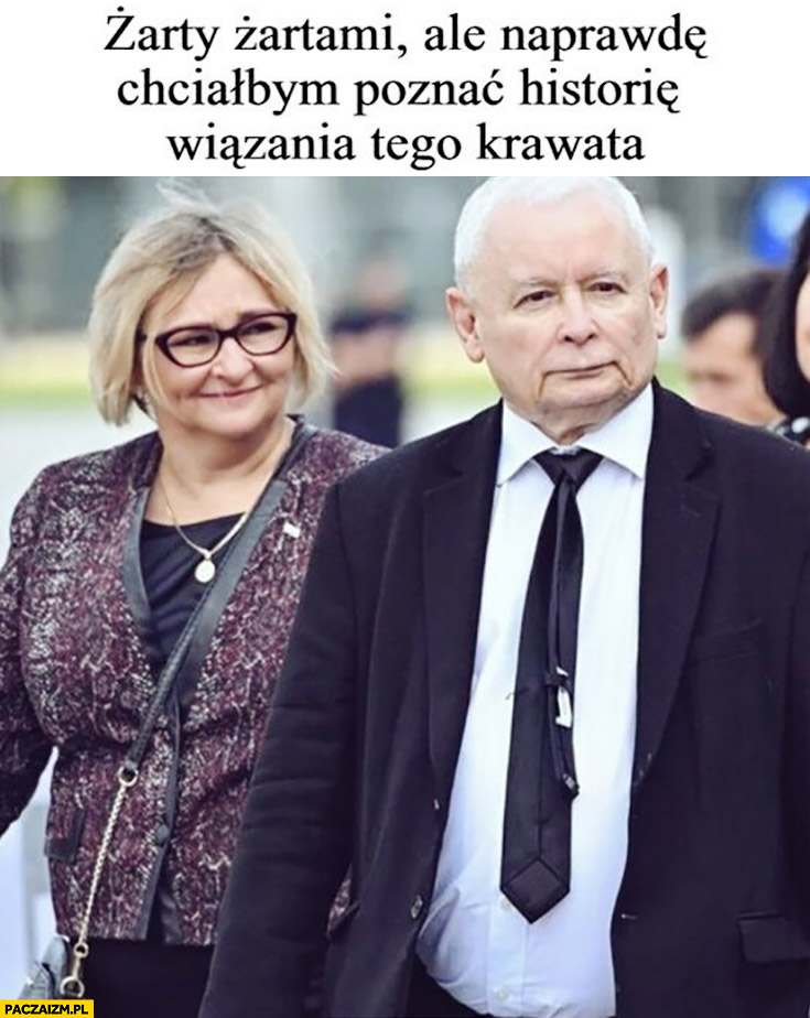 Kaczyński żarty żartami ale naprawdę chciałbym poznać historię wiązania tego krawata