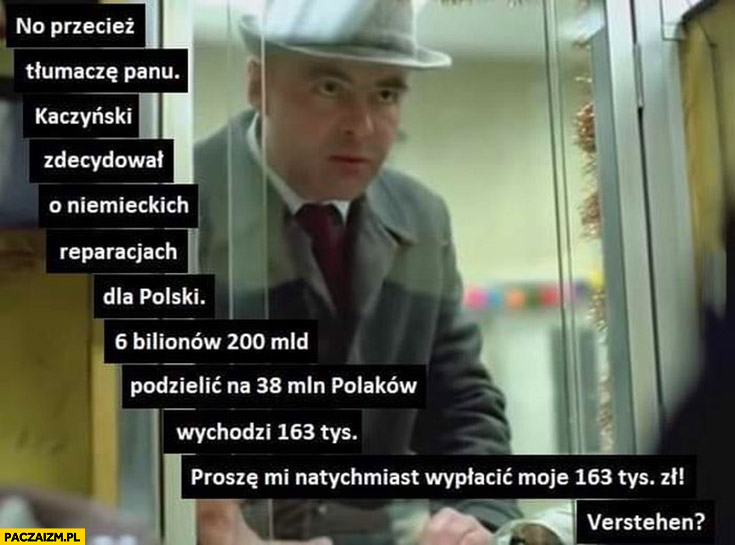 Kaczyński zdecydował o reparacjach 6 bilionów podzielić na 38 milionów Polaków to 163 tysiące proszę mi wypłacić