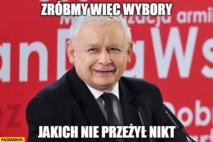 Kaczyński zróbmy więc wybory jakich nie przeżył nikt