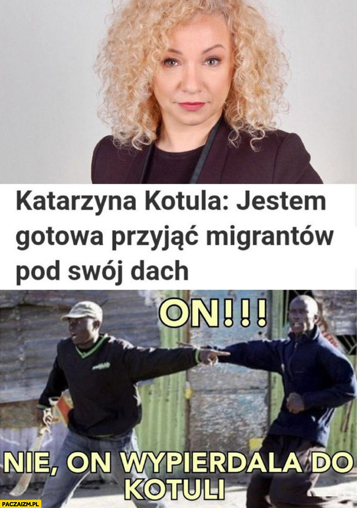 Katarzyna Kotula jestem gotowa przyjąć migrantów pod swój dach on nie on wypierdziela do Kotuli