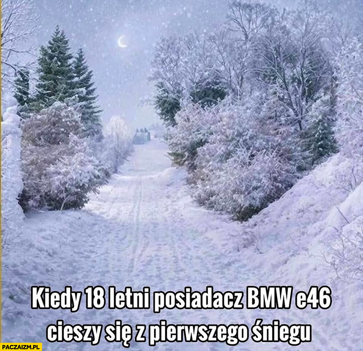 Kiedy 18-letni posiadacz BMW E46 cieszy się z pierwszego śniegu papież macha