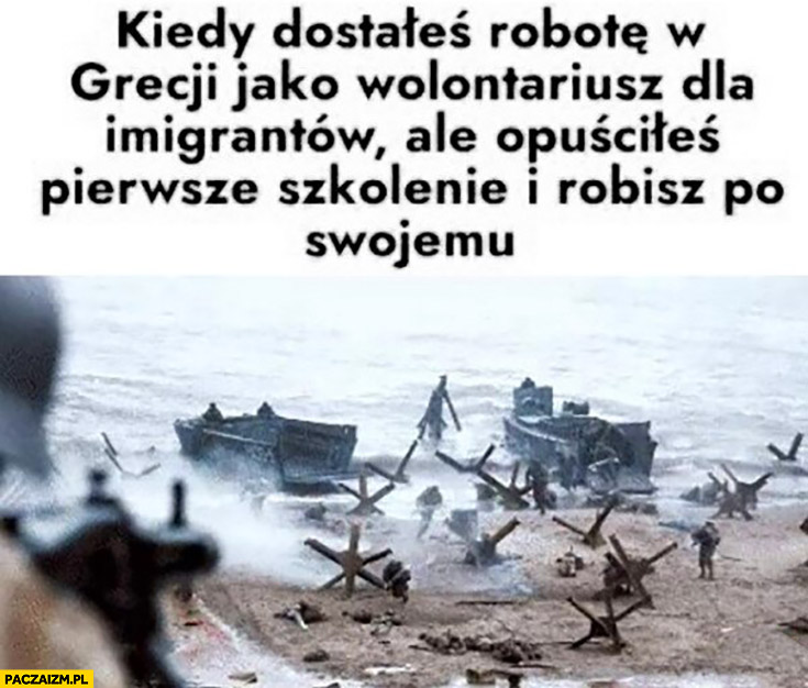 Kiedy dostałeś robotę w Grecji jako wolontariusz dla imigrantów ale opuściłeś pierwsze szkolenie i robisz po swojemu Normandia