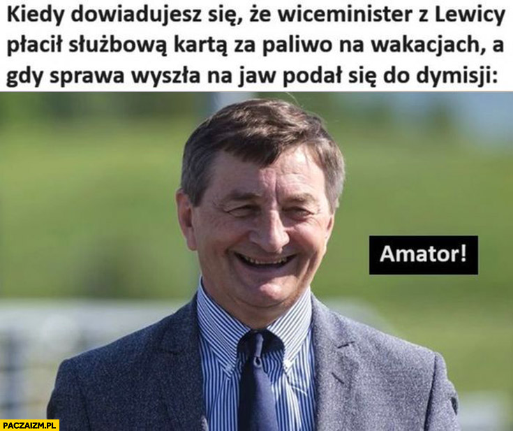 Kiedy dowiadujesz się, że wiceminister z lewicy płacił służbową kartą za paliwo na wakacjach i podał się do dymisji Kuchciński: amator