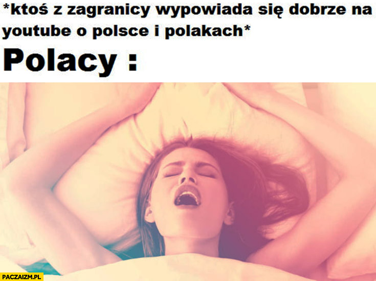 Kiedy ktoś z zagranicy wypowiada się dobrze na YouTube o Polsce i polakach Polacy szczytują orgazm