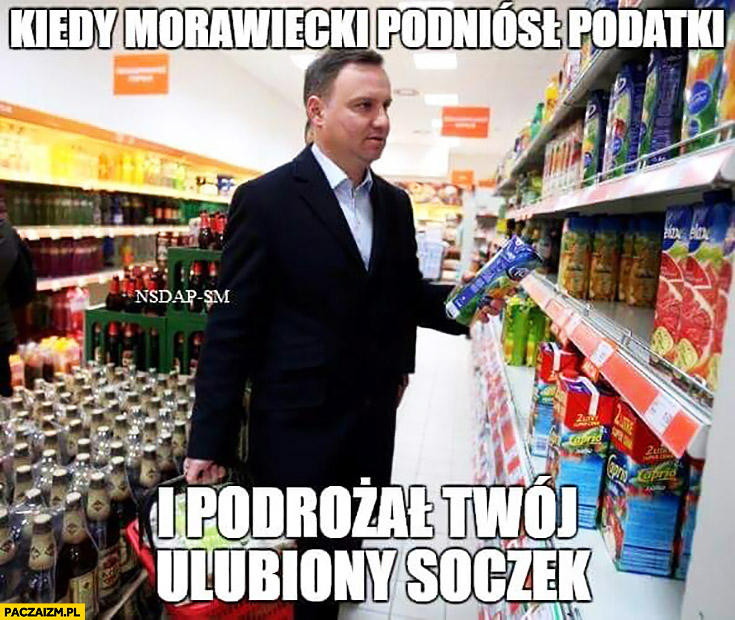 Kiedy Morawiecki podniósł podatki i podrożał Twój ulubiony soczek. Andrzej Duda