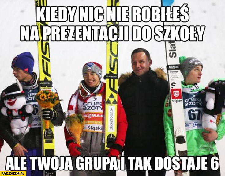 Kiedy nic nie robiłeś na prezentacji do szkoły ale Twoja grupa i tak dostaje 6 Andrzej Duda skoki narciarskie
