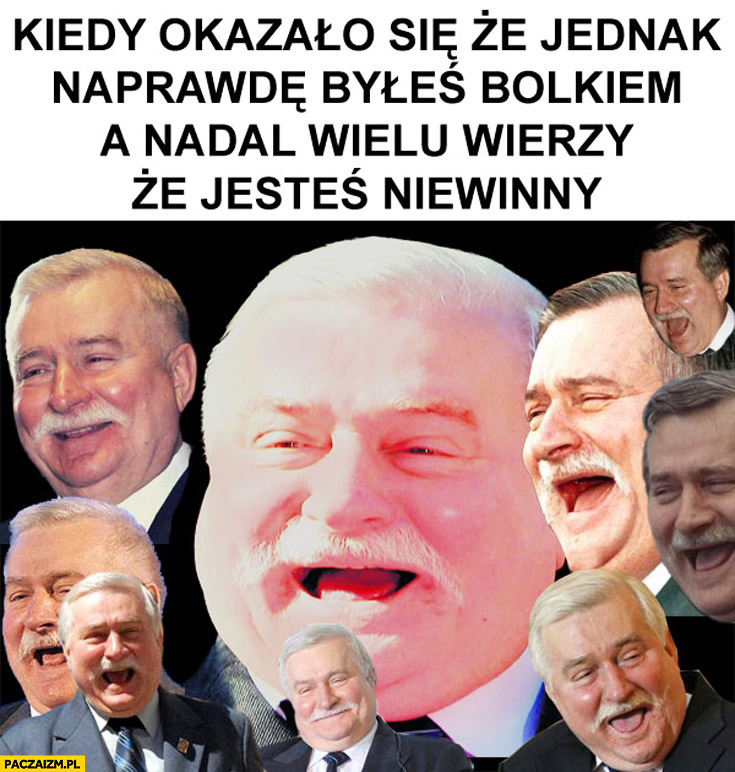 Kiedy okazało się, że jednak naprawdę byłeś Bolkiem a nadal wielu wierzy, że jesteś niewinny Lech Wałęsa