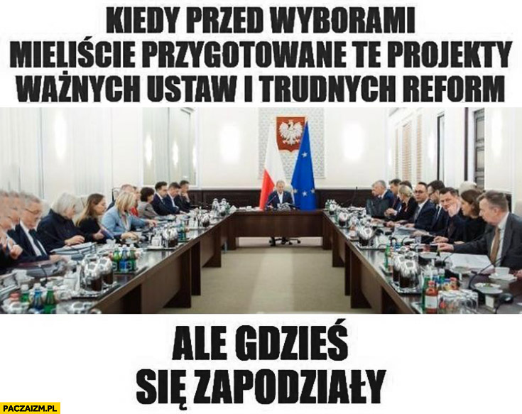 Kiedy przed wyborami mieliście przygotowane projekty ustaw i reform ale gdzieś się zapodziały