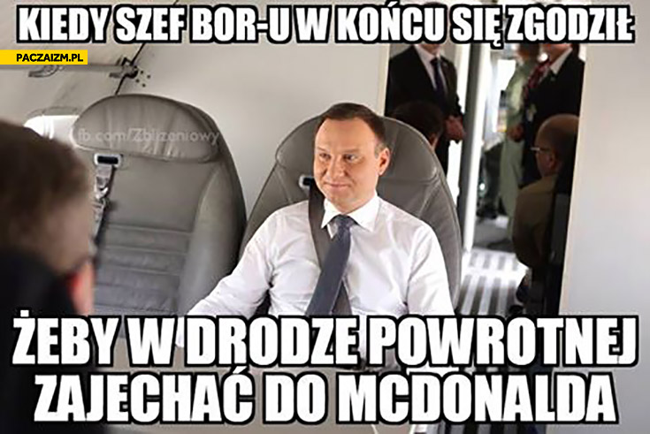 Kiedy szef BOR-u w końcu się zgodził żeby w drodze powrotnej zajechać do McDonalda szczęśliwy Andrzej Duda
