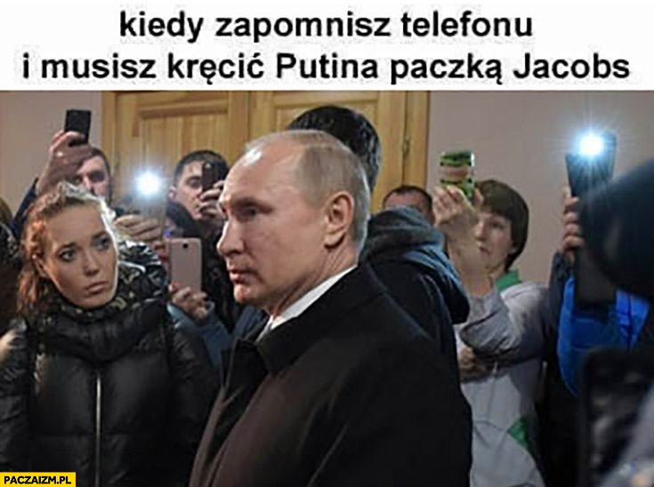 Kiedy zapomnisz telefonu i musisz kręcić Putina paczka Jacobs