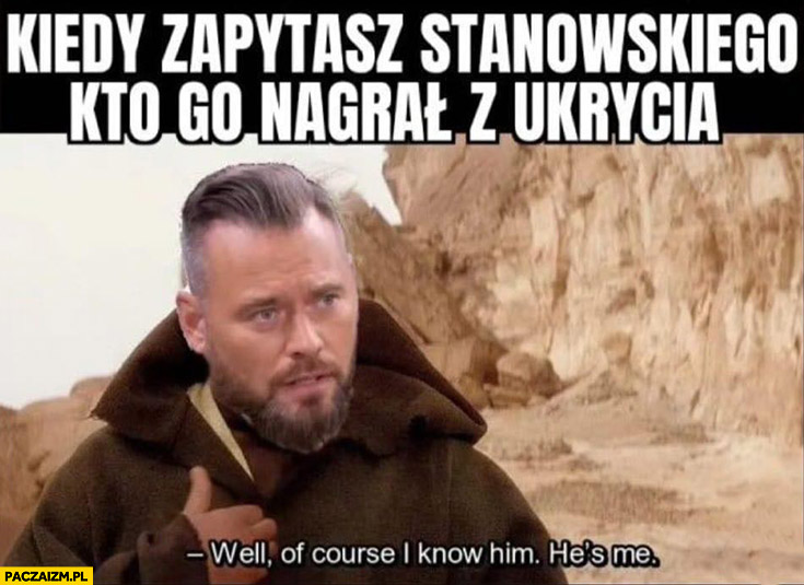 Kiedy zapytasz Stanowskiego kto go nagrał z ukrycia Obi-Wan Kenobi