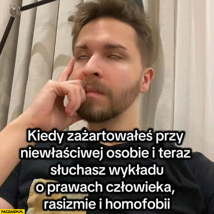 Kiedy zażartowałeś przy niewłaściwej osobie i teraz słuchasz wykładu o prawach człowieka, rasizmie i homofobii