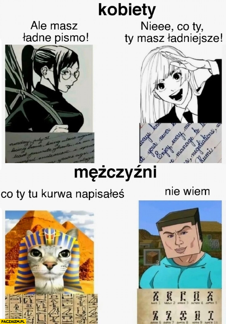 Kobiety: ale masz ładne pismo, mężczyźni: co ty tu napisałeś? Nie wiem