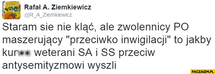 Komentarz tweet Ziemkiewicz staram się nie kląć ale zwolennicy po maszerujący przeciwko inwigilacji to jakby weterani SA i SS przeciw antysemityzmowi wyszli