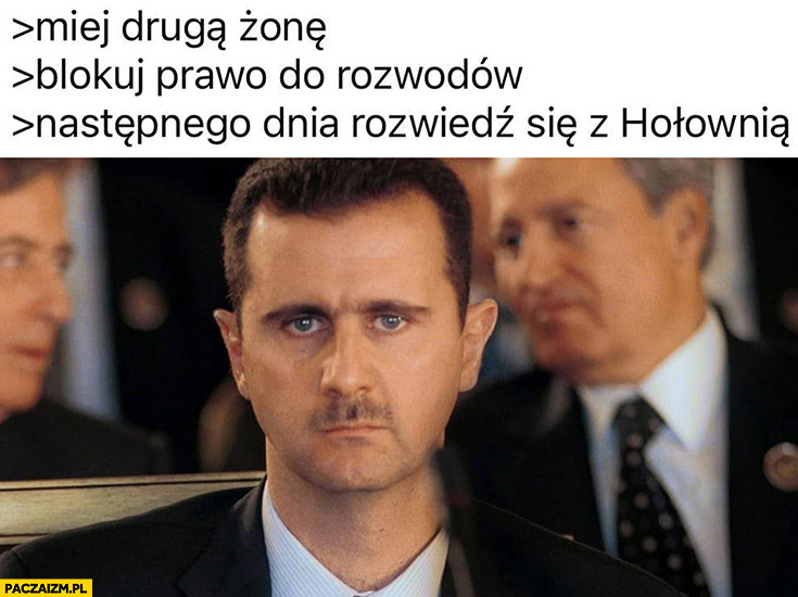 Kosiniak Baszar Al-Assad miej druga żonę, blokuj prawo do rozwodów, następnego dnia rozwiedź się z Hołowniąb