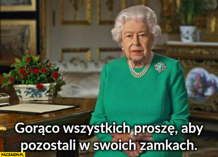 Królowa Elżbieta gorąco wszystkich proszę aby pozostali w swoich zamkach