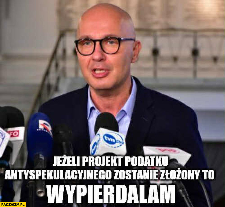 Kropiwnicki jeżeli projekt podatku antyspekulacyjnego zostanie złożony to wypierdzielam
