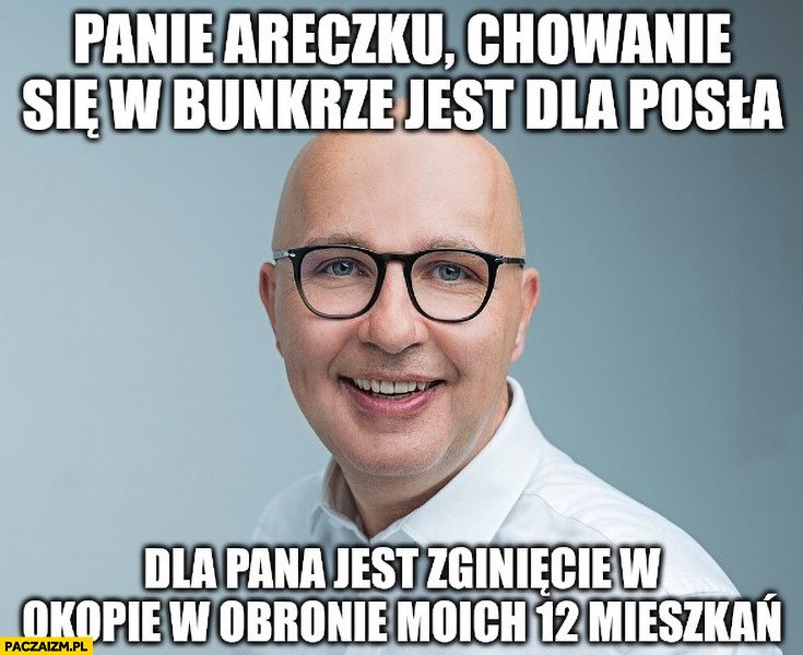 Kropiwnicki panie Areczku chowanie się w bunkrze jest dla posła dla pana jest zginiecie w okopie w obronie moich 12 mieszkań