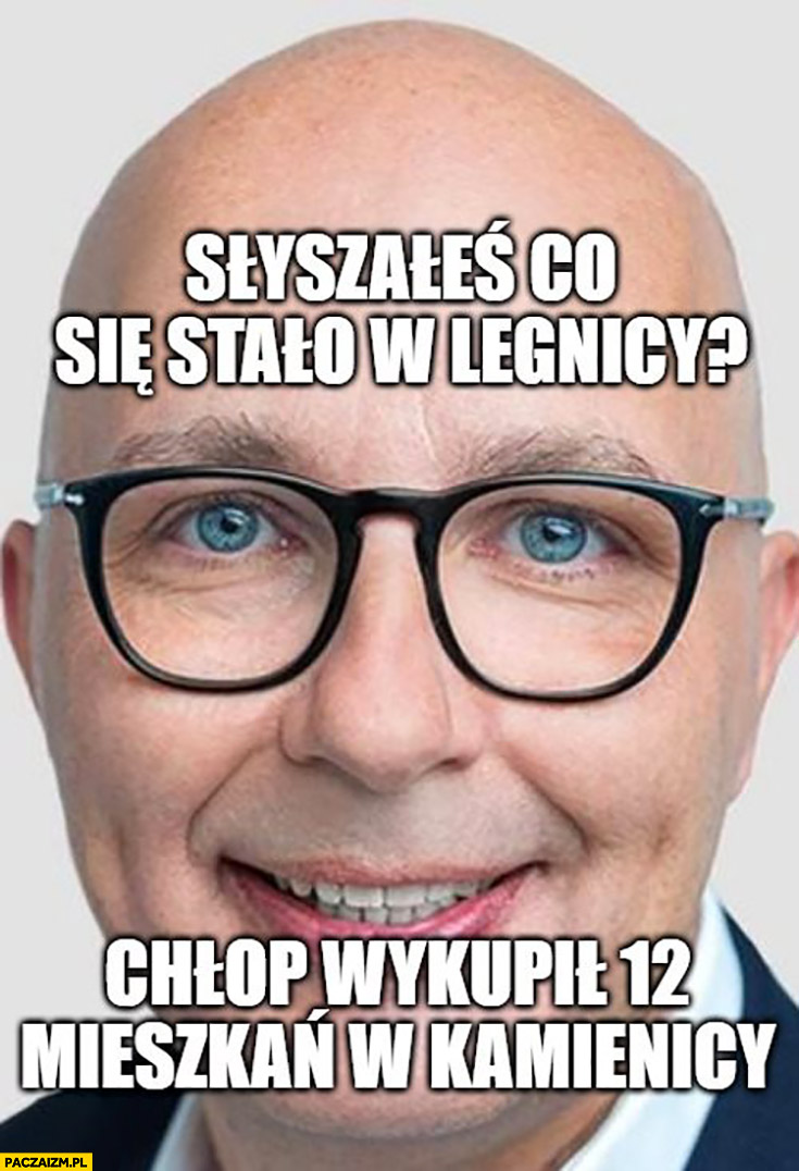 Kropiwnicki słyszałeś co się stało w Legnicy? Chłop wykupił 12 mieszkań w kamienicy