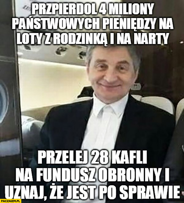 Kuchciński przepierdziel 4 miliony państwowych pieniędzy na loty z rodzinką na narty, przelej 28 tysięcy na fundusz obrony i uznaj, że jest po sprawie