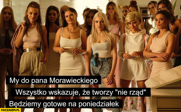 Laski panny my do Morawieckiego wszystko wskazuje, że tworzy nie rząd będziemy gotowe na poniedziałek