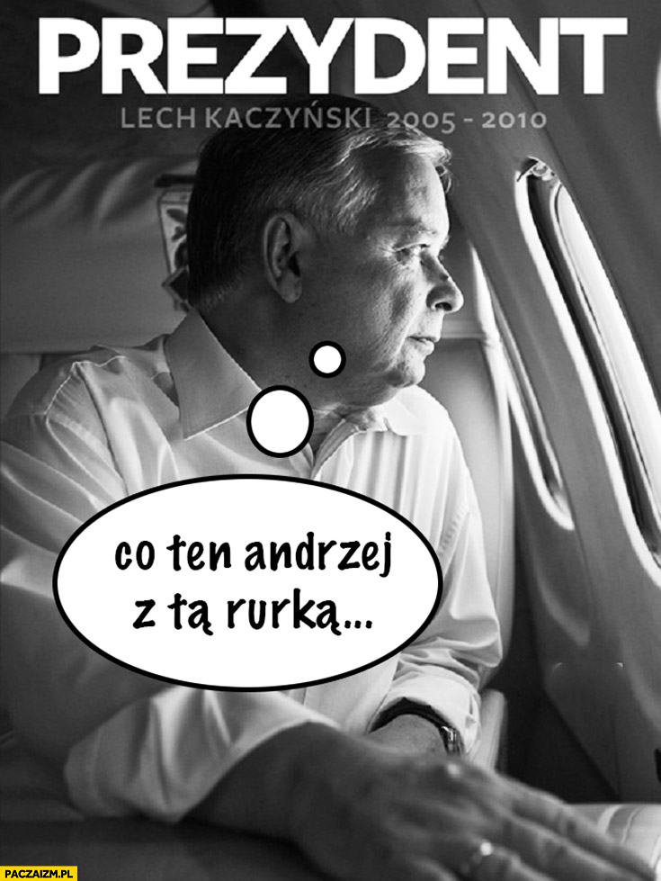 Lech Kaczyński co ten Andrzej z tą rurką Duda