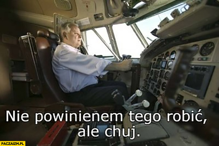 Lech Kaczyński nie powinienem tego robić ale kij pilotuje samolot tupolewa