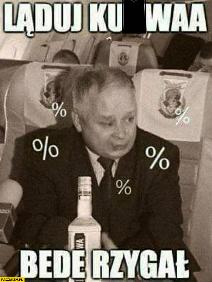 Lech Kaczyński w tupolewie ląduj kurna będę rzygał