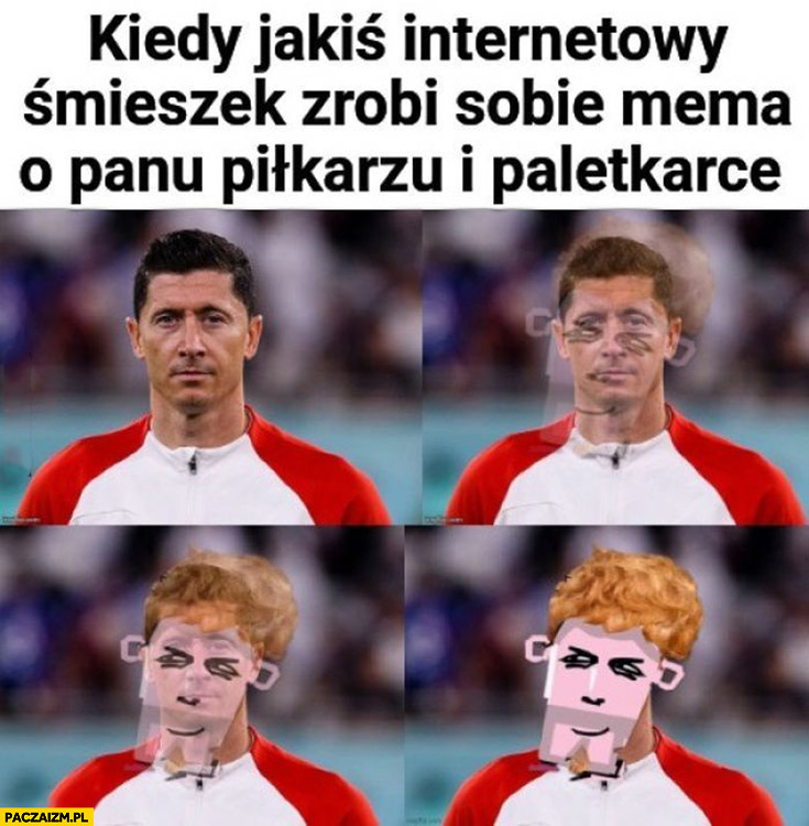 Lewandowski kiedy jakiś internetowy śmieszek zrobi sobie mema o panu piłkarzu i paletkarce zamienia się w rudego konfidenta blok ekipa