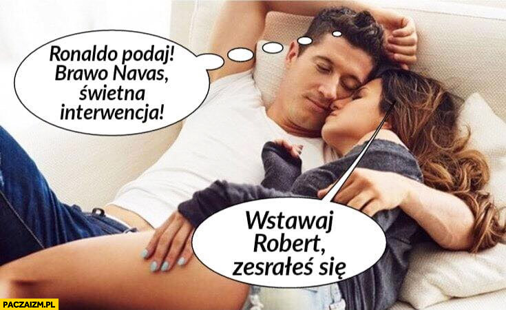 Lewandowski śpi: Ronaldo podaj, brawo Navas świetna interwencja wstawaj Robert zesrałeś się Anna Lewandowska