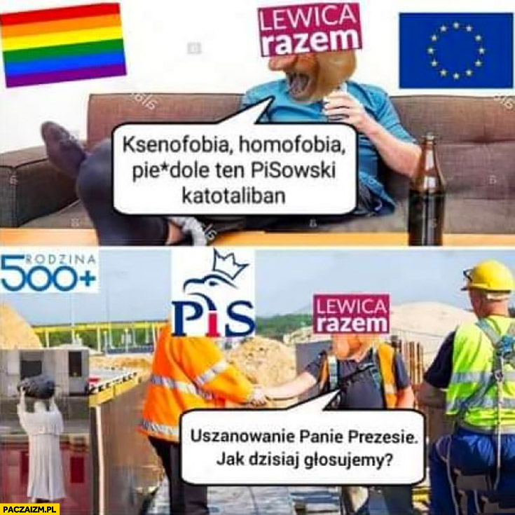 Lewica razem PiS nosacz ksenofobia, homofobia pierdzielę ten pisowski katotaliban, a potem uszanowanie panie prezesie jak dzisiaj głosujemy?