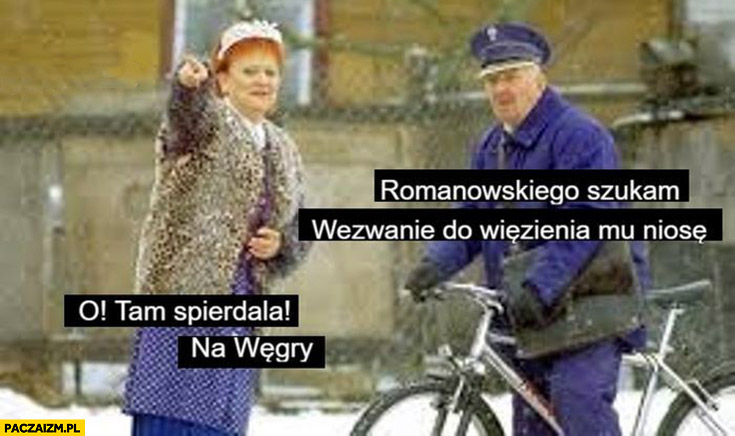 Listonosz: Romanowskiego szukam wezwanie do więzienia mu niosę, o tam spierdziela na Węgry