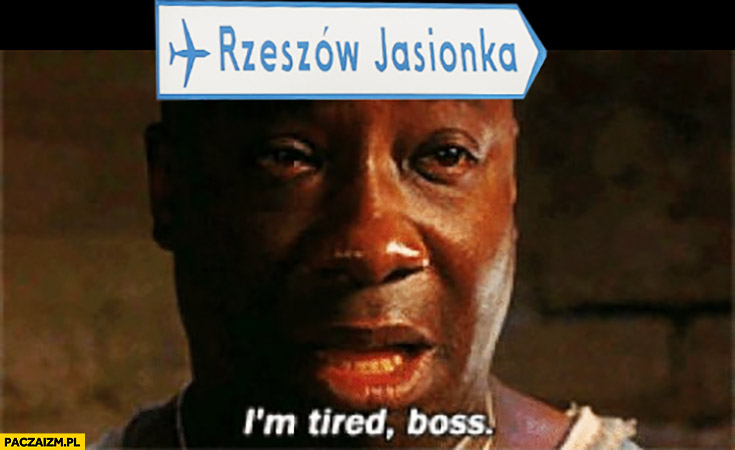 Lotnisko Rzeszów Jasionka I’m tired boss zielona mila
