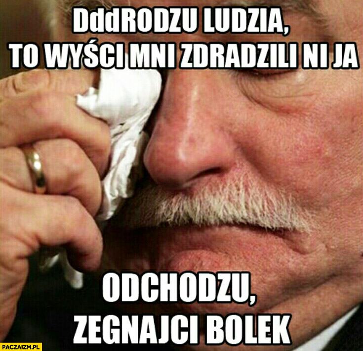 Ludzie to wyście mnie zdradzili nie ja odchodzę żegnajcie Bolek Lech Wałęsa
