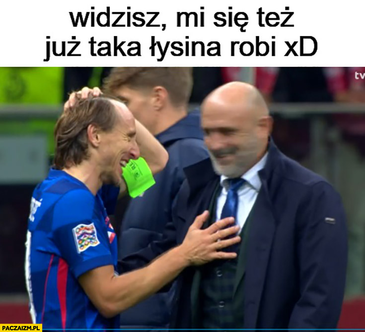 Luka Modrić widzisz mi się też już taka łysina robi Michał Probierz