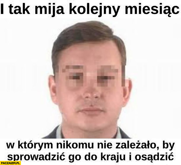 Majtczak i tak mija kolejny miesiąc w którym nikomu nie zależało by sprowadzić go do kraju i osądzić