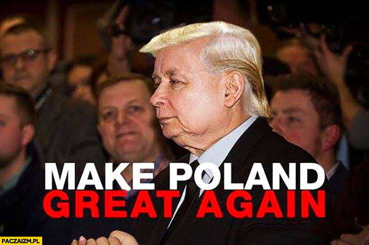 Make Poland great again Kaczyński Trump