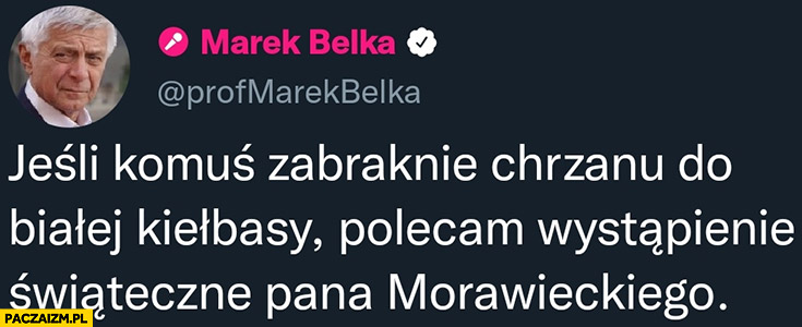 Marek Belka jeśli komuś zabraknie chrzanu do białej kiełbasy polecam świąteczne wystąpienie pana Morawieckiego tweet