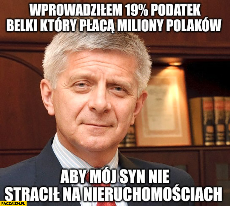 Marek Belka wprowadziłem 19% procent podatek Belki który płacą miliony Polaków aby mój syn nie stracił na nieruchomościach