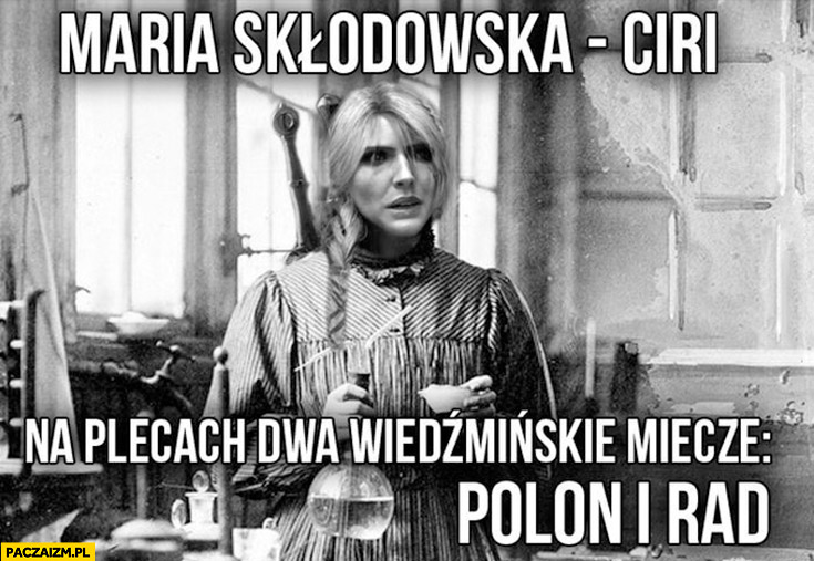 Maria Skłodowska-Ciri na plecach dwa wiedźmińskie miecze: polon i rad