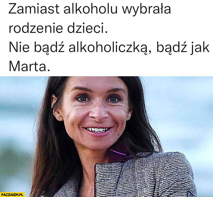 Marta Kaczyńska zamiast alkoholu wybrała rodzenie dzieci nie bądź alkoholiczką, bądź jak Marta