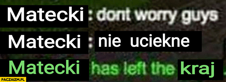 Matecki don’t worry guys nie ucieknę, Matecki has left the kraj