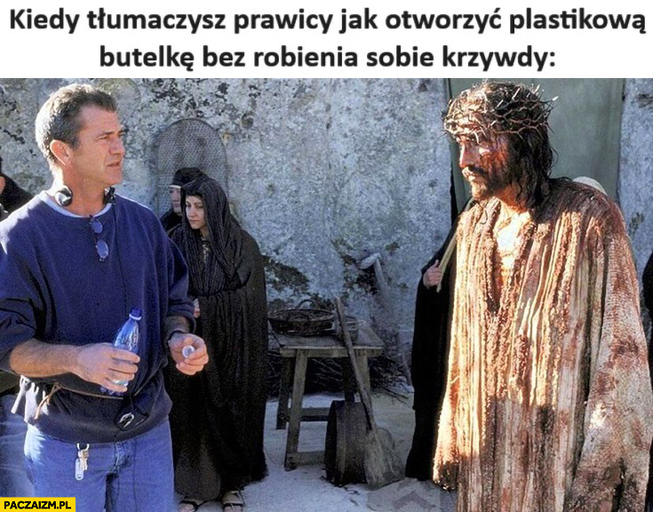 Mel Gibson Jezus kiedy tłumaczysz prawicy jak otworzyć plastikową butelkę bez robienia sobie krzywdy