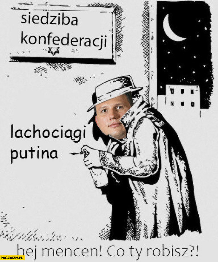 Mentzen pisze lachociągi putina pod siedziba konfederacji, hej co ty robisz