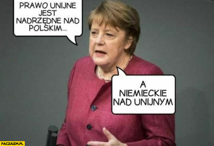 Merkel prawo unijne jest nadrzędne nad polskim a niemieckie nad unijnym
