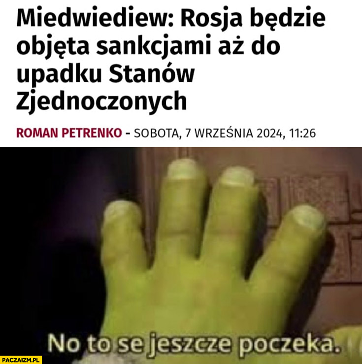 Miedwiediew rosja będzie objęta sankcjami aż do upadku USA no to se jeszcze poczeka Shrek